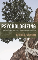 Psychologizing: A Personal, Practice-Based Approach to Psychology 1442268735 Book Cover