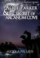 Alice Parker and the Secret of Arcanum Cove: Book 3 Of the New Adventure Series for Children 1291036350 Book Cover