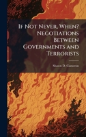 If Not Never, When? Negotiations Between Governments and Terrorists 1025125169 Book Cover