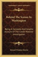 Behind the Scenes in Washington: Being a complete and graphic Account of the Credit Mobilier Investigation 1163125288 Book Cover