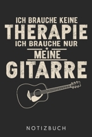 Ich Brauche Keine Therapie - Ich Brauche Nur Meine Gitarre: Din A5 Kariertes Heft (Kariert) Mit Karos F�r Jeden Gitarrist Notizbuch Tagebuch Planer Gitarre Notiz Buch Geschenk Gitarristen Akustikgitar 1678659134 Book Cover