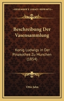 Beschreibung der Vasensammlung König Ludwigs in der Pinakothek zu München 1148709061 Book Cover