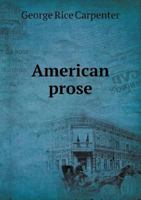American Prose [microform]: Selections With Critical Introductions by Various Writers and a General Introduction 1015065325 Book Cover