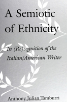 A Semiotic of Ethnicity: In (Re)cognition of the Italian/American Writer (SUNY Series in Italian/American Studies) 079143916X Book Cover