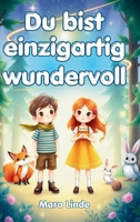 Du bist einzigartig wundervoll - Mutmachgeschichten für Kinder ab 6 Jahren: Ein Kinderbuch voller Mut, Gefühl und Abenteuer für Mädchen und Jungen zum 3384563328 Book Cover