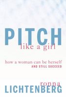 Pitch Like a Girl: Get Respect, Get Noticed, Get What You Want 1594863822 Book Cover