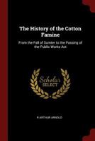 The History of the Cotton Famine: From the Fall of Sumter to the Passing of the Public Works ACT 1375494465 Book Cover