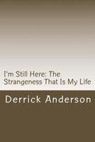 I'm Still Here: The Strangeness That Is My Life 1482643405 Book Cover