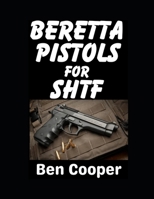 Beretta Pistols For SHTF: Want a Beretta To Defend Yourself With? These Are The Best Choices (SHTF Guns) B0GKVFW9JP Book Cover