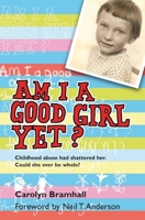 Am I a Good Girl Yet?: Childhood Abuse Had Shattered Her. Could She Ever Be Whole? 1854247247 Book Cover