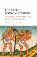 The Aztec Economic World: Merchants and Markets in Ancient Mesoamerica 1107142776 Book Cover