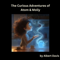 The Curious Adventures of Atom & Molly: A Fun Introduction to Chemistry for Little Scientists (Beyond Light) B0DWVP6KYR Book Cover