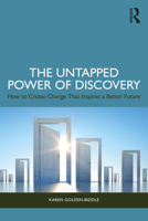 The Untapped Power of Discovery: How to Create Change That Inspires a Better Future 1032845317 Book Cover