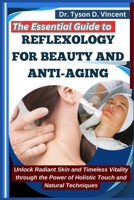 The Essential Guide to Reflexology for Beauty and Anti-Aging: Unlock Radiant Skin and Timeless Vitality through the Power of Holistic Touch and Natural Techniques B0F6NNS3X8 Book Cover