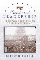 Presidential Leadership: From Woodrow Wilson to Harry S. Truman 0826216234 Book Cover
