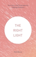 The Right Light: Interviews with Contemporary Lighting Designers 1137334770 Book Cover