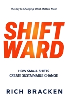 Shiftward: How Small Shifts Create Sustainable Change B0H89KX4TC Book Cover
