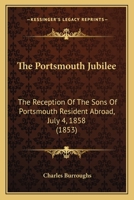The Portsmouth Jubilee: The Reception Of The Sons Of Portsmouth Resident Abroad, July 4, 1858 112091616X Book Cover