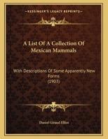 A List Of A Collection Of Mexican Mammals: With Descriptions Of Some Apparently New Forms 1173304649 Book Cover