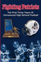 Fighting Patriots: The First Three Years of Homewood High School Football 1098305175 Book Cover