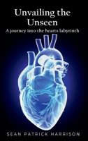 Unveiling the Unseen: A Journey Into the Hearts Labyrinth B0CLZV4HCP Book Cover