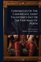 Chronicles Of The Canongate, Saint Valentine's Day Or The Fair Maid Of Perth 102441468X Book Cover
