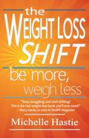 The Weight Loss Shift: Be More, Weigh Less 0983301743 Book Cover
