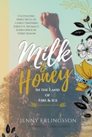 Milk & Honey in the Land of Fire & Ice: Cultivating Sweet Spots of Christ Centered Identity, Intimacy & Influence in Every Season 173467802X Book Cover