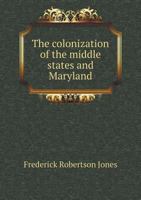 The History of North America: The Colonization of the Middle States and Maryland, by F.R. Jones 1146553919 Book Cover