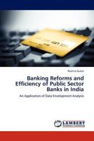 Banking Reforms and Efficiency of Public Sector Banks in India: An Application of Data Envelopment Analysis 3847334352 Book Cover