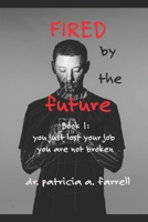 Fired by the Future: You Just Lost Your Job. You Are Not Broken B0H67XSYWP Book Cover