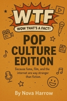 WTF (Wow That’s a Fact!): Pop Culture Edition: Because fame, film, and the internet are way stranger than fiction. (WTF (Wow That’s a Fact!) Series) B0FY3GJVMM Book Cover