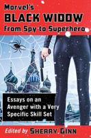 Marvel's Black Widow from Spy to Superhero: Essays on an Avenger with a Very Specific Skill Set 0786498196 Book Cover