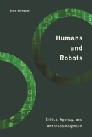 Humans and Robots: Ethics, Agency, and Anthropomorphism (Philosophy, Technology and Society) 1786612275 Book Cover