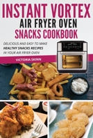 Instant Vortex Air Fryer Oven Snacks Cookbook: Delicious and Easy to Make Healthy Snacks Recipes in Your Air Fryer Oven 1802114432 Book Cover