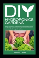 DIY hydroponics gardens: practical guide to growing organic vegetables, greens and fruit all year round through convenient ways and a sustainable hydroponic system B088LCQR3L Book Cover
