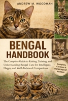 BENGAL HANDBOOK: The Complete Guide to Raising, Training, and Understanding Bengal Cats for Intelligent, Happy, and Well-Balanced Companions B0GWY65W4M Book Cover