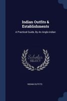 Indian Outfits & Establishments: A Practical Guide, By An Anglo-indian 1021297402 Book Cover