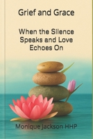 Grief and Grace: When the Silence Speaks and Love Echoes On B0FPWNFZRJ Book Cover