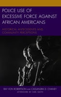 Police Use of Excessive Force Against African Americans: Historical Antecedents and Community Perceptions 1498539203 Book Cover