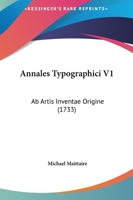 Annales Typographici V1: Ab Artis Inventae Origine (1733) 1104722526 Book Cover