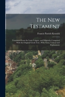 The New Testament: Translated From the Latin Vulgate, and Diligently Compared With the Original Greek Text; With Notes, Critical and Explanatory 1016423926 Book Cover