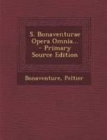S. Bonaventurae Opera Omnia... - Primary Source Edition 1295185504 Book Cover