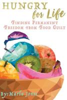 Hungry for Life: Emotional & Spiritual Healing from Food Addiction 1539661741 Book Cover