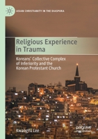 Religious Experience in Trauma: Koreans’ Collective Complex of Inferiority and the Korean Protestant Church 3030535827 Book Cover