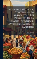 Nouvelle MÃ(c)thode, Contenant En AbrÃ(c)gÃ(c) Tous Les Principes De La Langue Espagnole, Avec Des Dialogues Familiers (French Edition) 1024322998 Book Cover