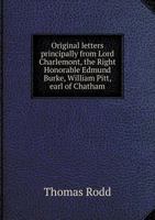 Original Letters Principally from Lord Charlemont, the Right Honorable Edmund Burke, William Pitt, Earl of Chatham 1146702191 Book Cover