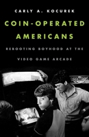 Coin-Operated Americans: Rebooting Boyhood at the Video Game Arcade 0816691827 Book Cover