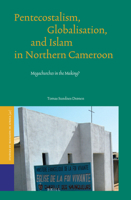 Pentecostalism, Globalisation, and Islam in Northern Cameroon: Megachurches in the Making? 9004244891 Book Cover