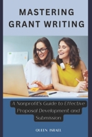 Mastering Grant Writing: A Nonprofit's Guide to Effective Proposal Development and Submission B0BW2N3ZWF Book Cover
